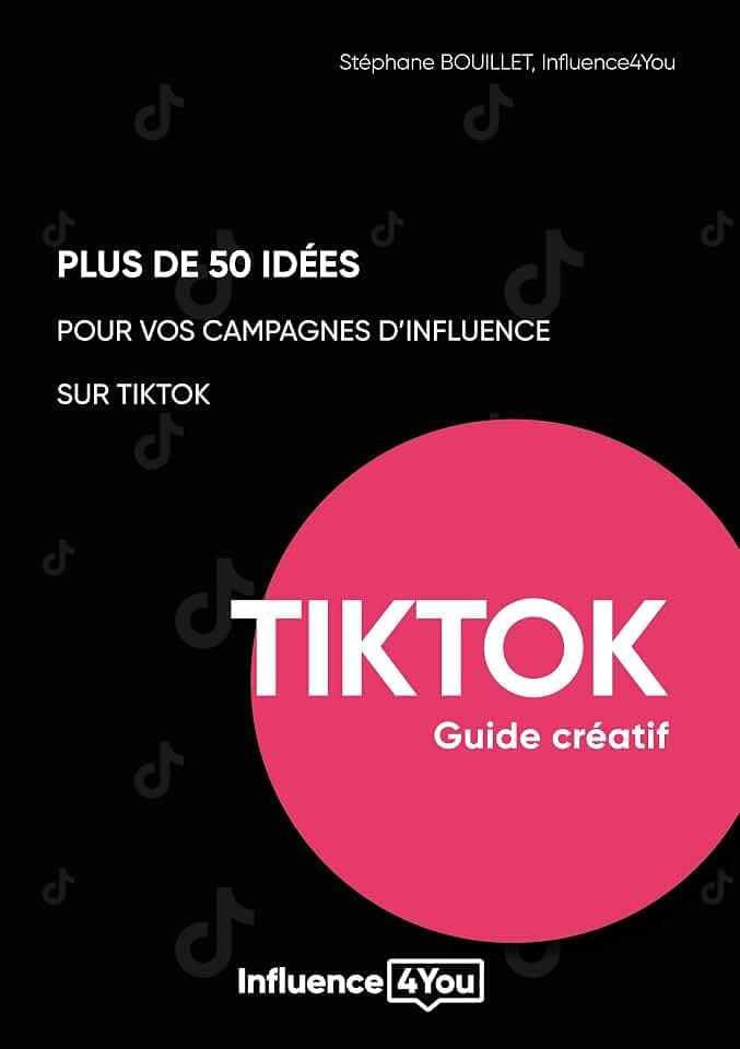 50 idées et + pour vos campagnes d'influence sur TikTok: guide créatif