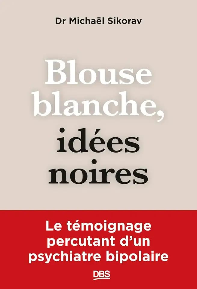 Blouse blanche, idées noires: Le témoignage percutant d’un psychiatre bipolaire