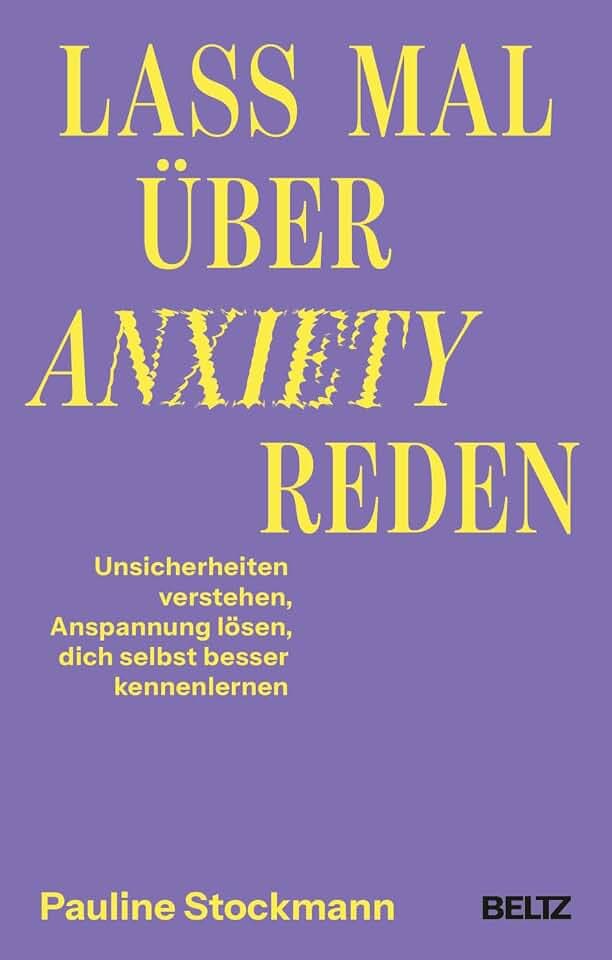 Lass mal über Anxiety reden: Unsicherheiten verstehen, Anspannung lösen, dich selbst besser kennenlernen