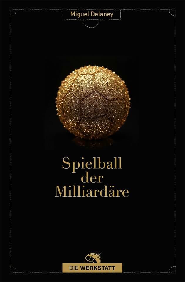 Spielball der Milliardäre: Eine investigative Recherche im Machtzentrum des Fußballs
