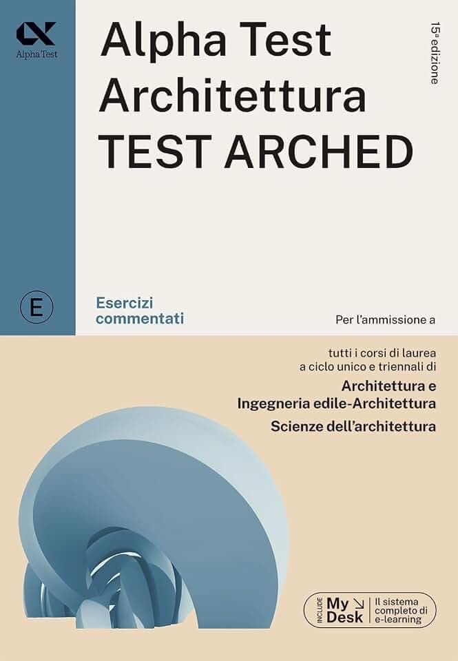 Alpha Test. Architettura. Test arched. Esercizi commentati. Per l'ammissione a tutti i corsi di laurea in Architettura e Ingegneria ... Ediz. MyDesk. Con... (TestUniversitari)
