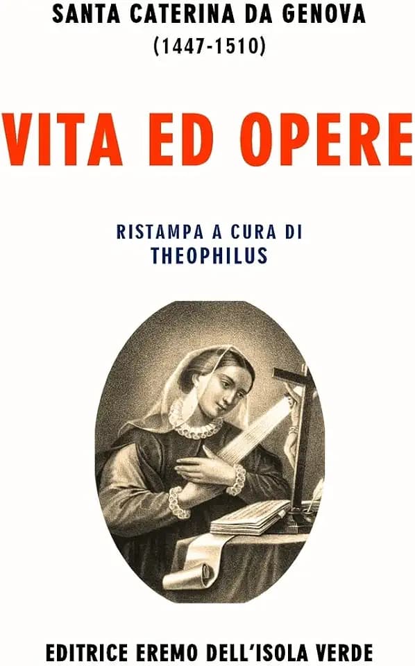 VITA ED OPERE DI SANTA CATERINA DA GENOVA: La Vita, il Dialogo spirituale e il Trattato del purgatorio