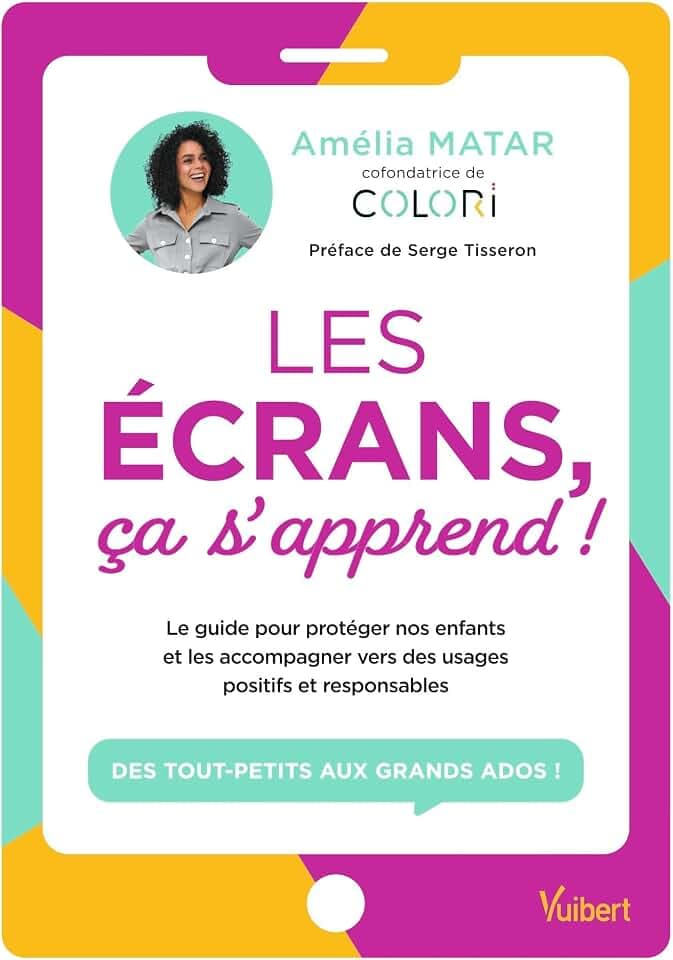 Les écrans, ça s'apprend !: Le guide pour protéger nos enfants et les accompagner vers des usages positifs et responsables