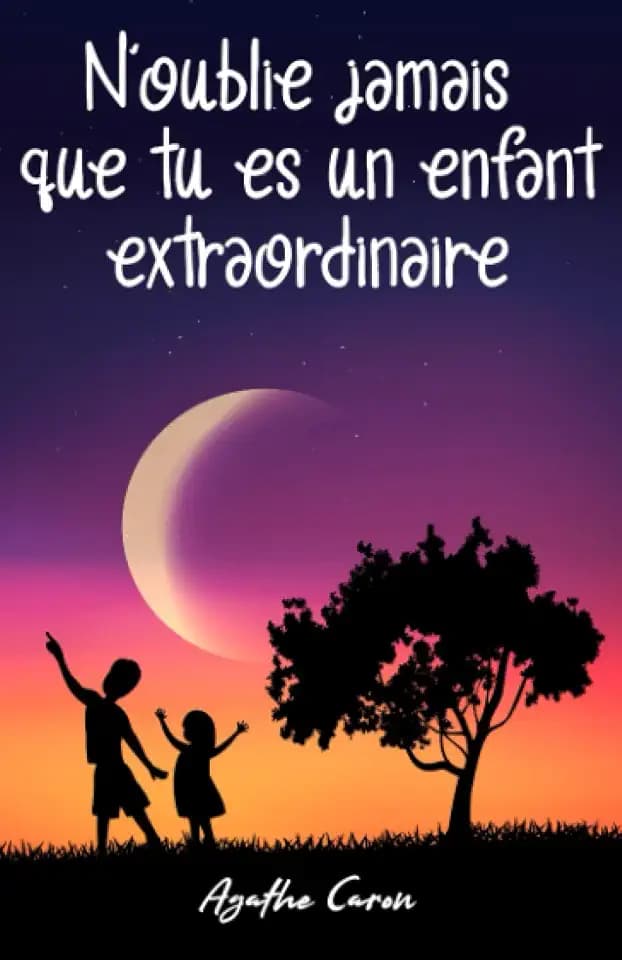 N’oublie jamais que tu es un enfant extraordinaire: Des histoires inspirantes pour les enfants sur l'estime de soi, la force intérieure et le courage.