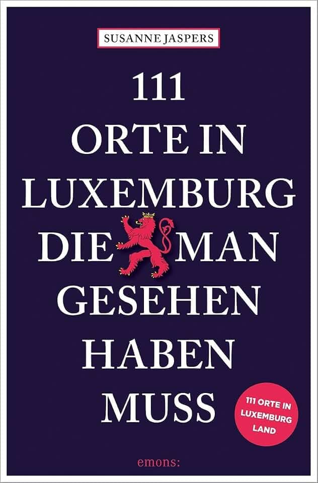 111 Orte in Luxemburg, die man gesehen haben muss: Reiseführer