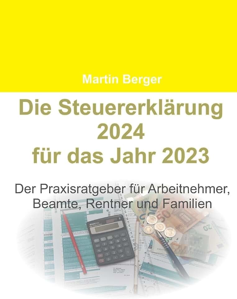 Die Steuererklärung 2024 für das Jahr 2023: Der Praxisratgeber für Arbeitnehmer, Beamte, Rentner und Familien