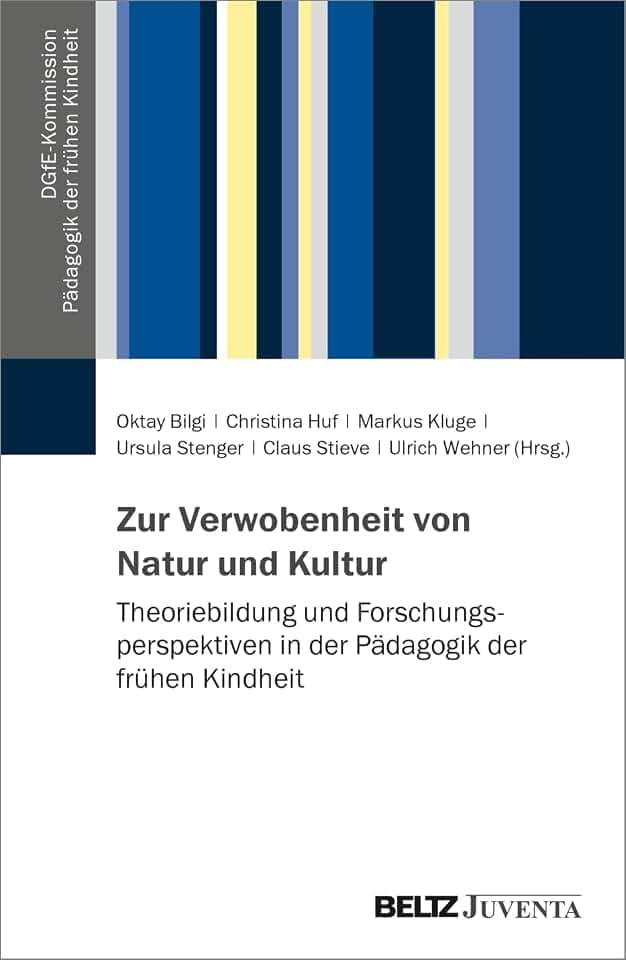Zur Verwobenheit von Natur und Kultur: Theoriebildung und Forschungsperspektiven in der Pädagogik der frühen Kindheit (DGfE-Kommission Pädagogik der frühen Kindheit)