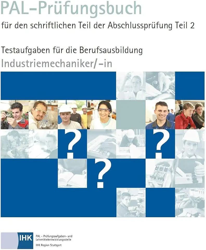 PAL-Prüfungsbuch für den schriftlichen Teil der Abschlussprüfung Teil 2 - Industriemechaniker/-in: Testaufgaben für die Berufsausbildung