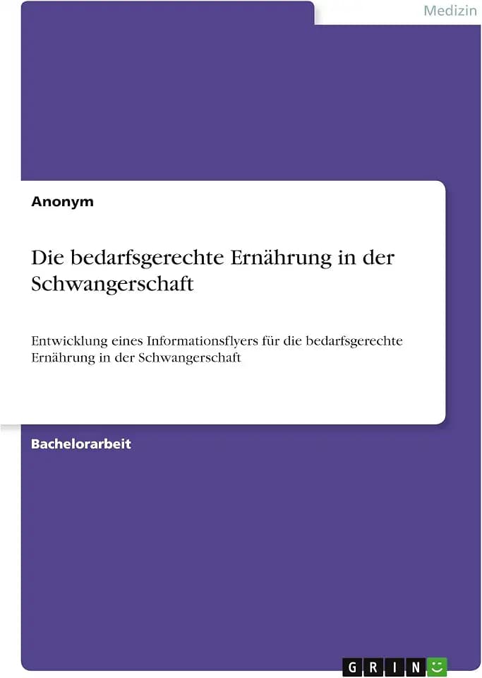 Die bedarfsgerechte Ernährung in der Schwangerschaft: Entwicklung eines Informationsflyers für die bedarfsgerechte Ernährung in der Schwangerschaft