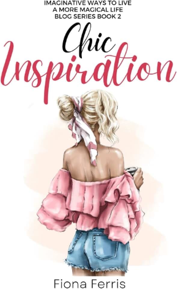 Chic Inspiration: Imaginative ways to live a more magical life