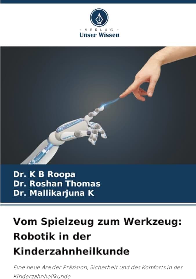 Vom Spielzeug zum Werkzeug: Robotik in der Kinderzahnheilkunde: Eine neue Ära der Präzision, Sicherheit und des Komforts in der Kinderzahnheilkunde