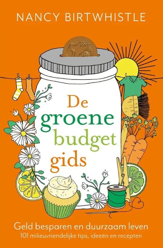 De groene budgetgids: Geld besparen én duurzaam leven - 101 tips, ideeën en recepten