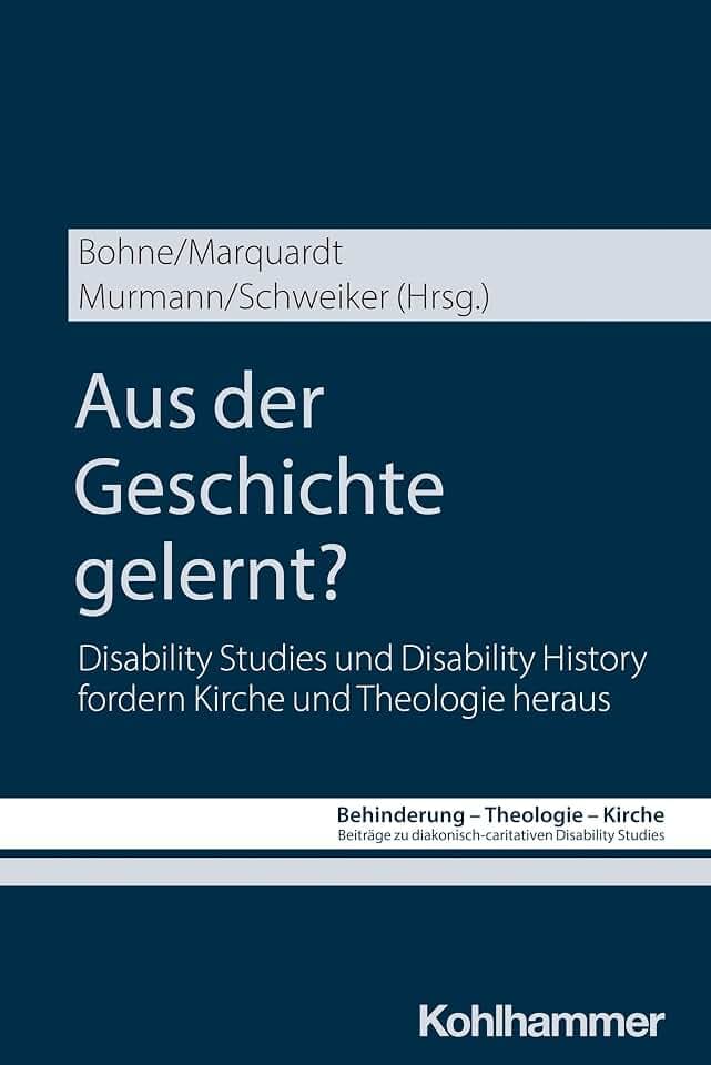Aus der Geschichte gelernt?: Disability Studies und Disability History fordern Kirche und Theologie heraus (Behinderung - Theologie - Kirche: Beiträge ... Disability Studies, 20, Band 20)
