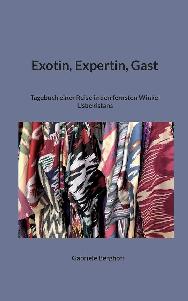 Exotin, Expertin, Gast: Tagebuch einer Reise in den fernsten Winkel Usbekistans