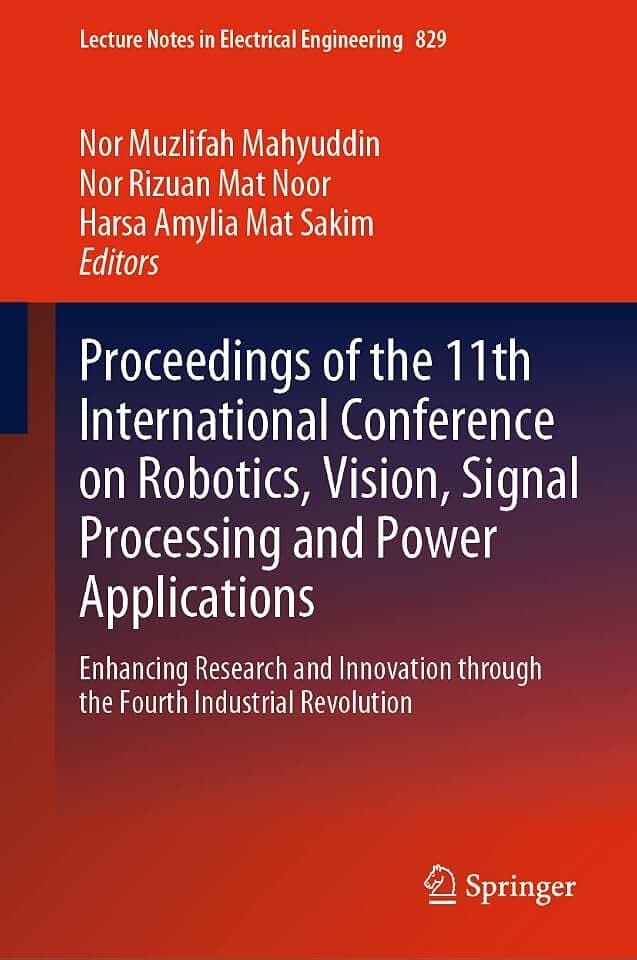 Proceedings of the 11th International Conference on Robotics, Vision, Signal Processing and Power Applications: Enhancing Research and Innovation ... in Electrical Engineering, 829, Band 829)