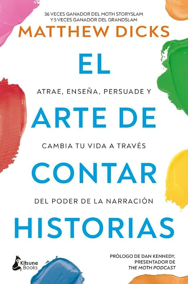 El arte de contar historias: Atrae, enseña, persuade y cambia tu vida a través del poder de la narración