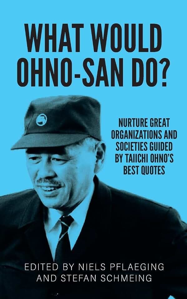 What would Ohno-san do?: Nurture great organizations and societies guided by Taiichi Ohno's best quotes