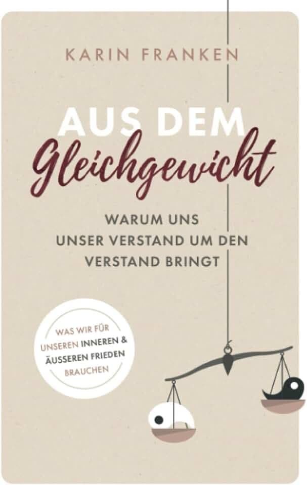 Aus dem Gleichgewicht: Warum uns unser Verstand um den Verstand bringt - Was wir für unseren inneren und äußeren Frieden brauchen