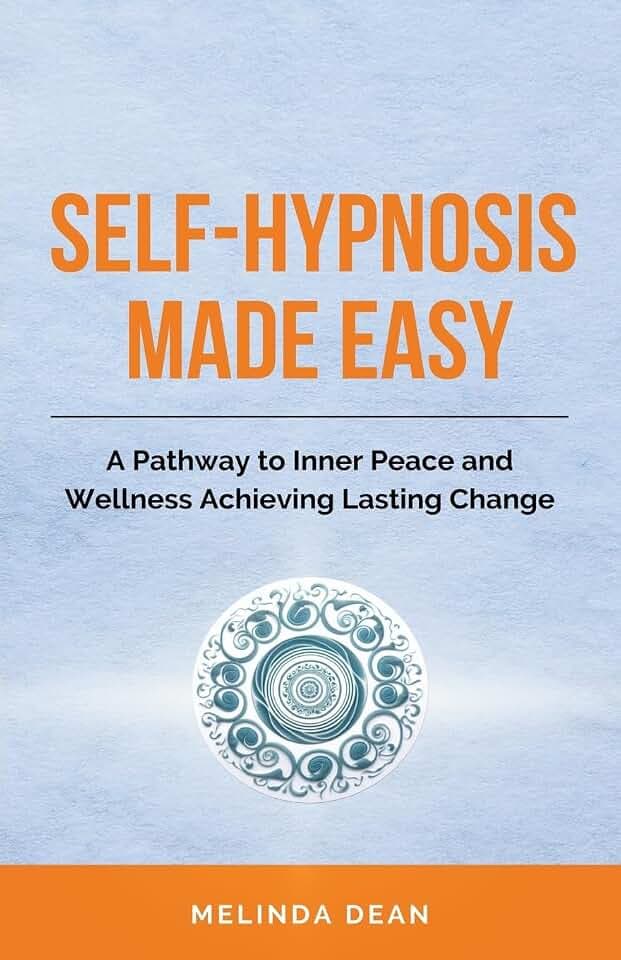 Self-Hypnosis Made Easy: A Pathway to Inner Peace and Wellness Achieving Lasting Change
