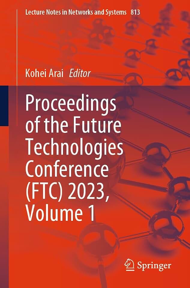 Proceedings of the Future Technologies Conference (FTC) 2023, Volume 1 (Lecture Notes in Networks and Systems, 813, Band 813)