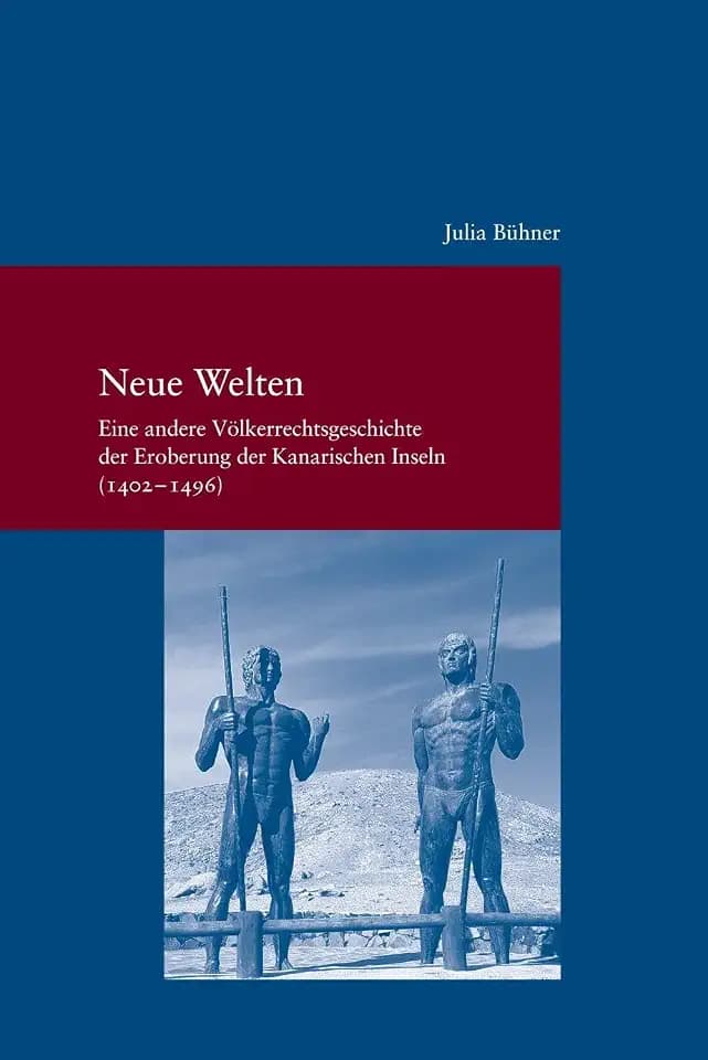 Neue Welten: Eine andere Völkerrechtsgeschichte der Eroberung der Kanarischen Inseln (1402–1496) (Studien zur Europäischen Rechtsgeschichte)