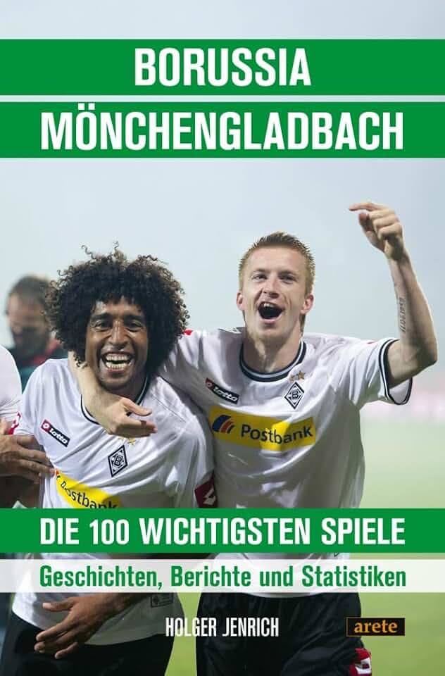Borussia Mönchengladbach - die 100 wichtigsten Spiele: Geschichten, Berichte und Statistiken