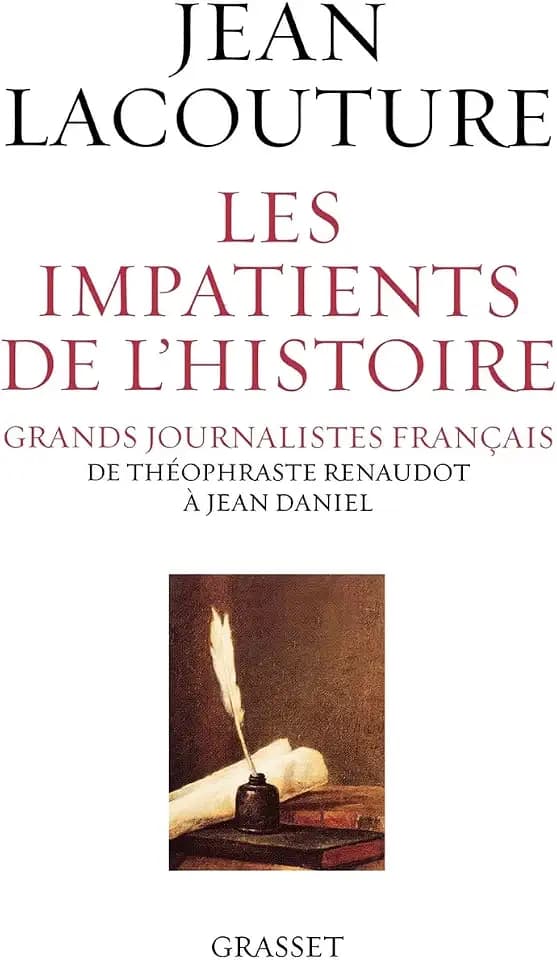 Les impatients de l'histoire: Grands journalistes français de Théophraste Renaudot à Jean Daniel