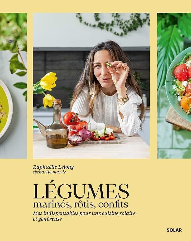 Légumes marinés, rôtis, confits: Mes indispensables pour une cuisine solaire et généreuse