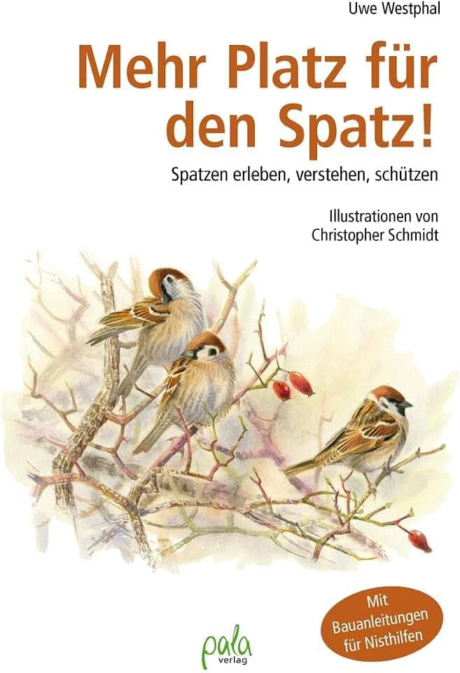 Mehr Platz für den Spatz!: Spatzen erleben, verstehen, schützen. Mit Bauanleitungen für Nisthilfen