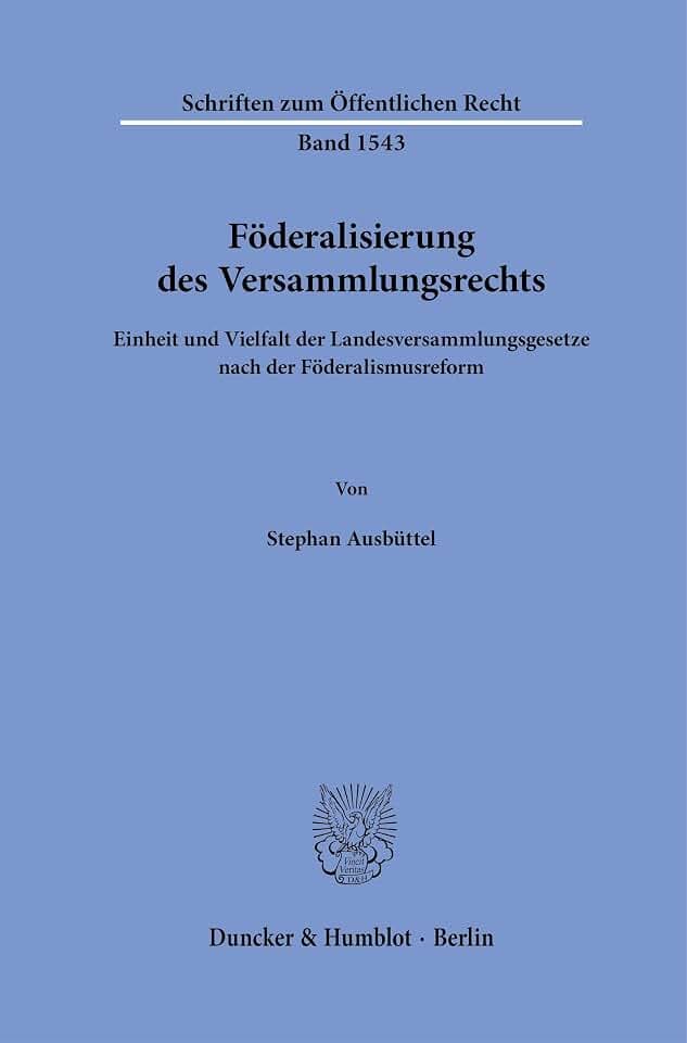 Föderalisierung des Versammlungsrechts: Einheit und Vielfalt der Landesversammlungsgesetze nach der Föderalismusreform (Schriften zum Öffentlichen Recht, Band 1543)