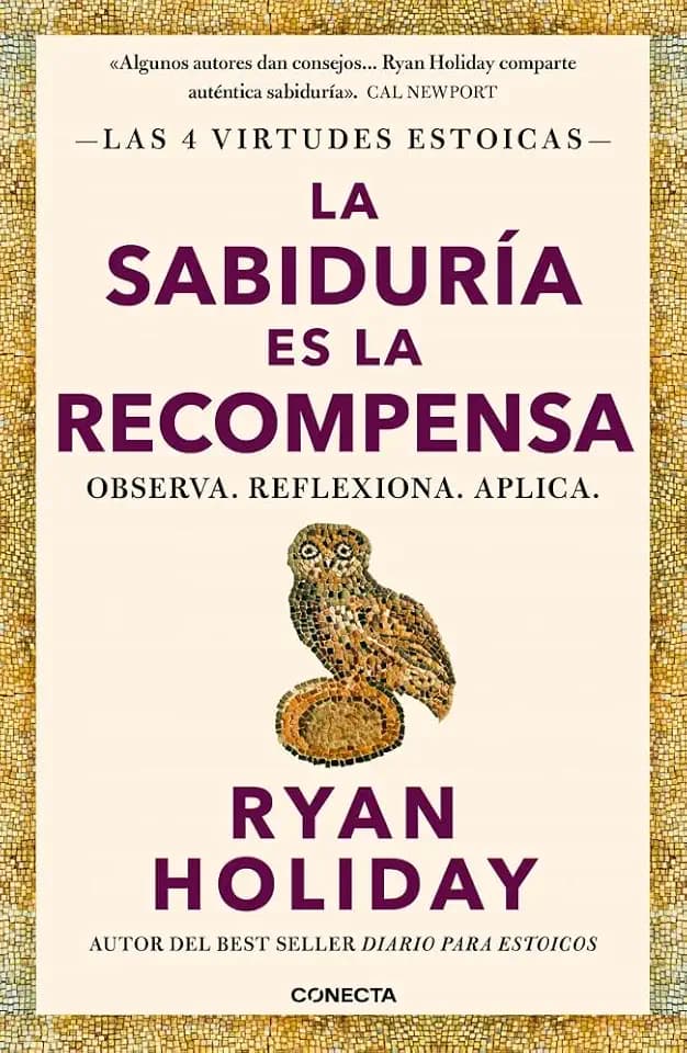 La sabiduría es la recompensa (Las 4 virtudes estoicas 4): Observa. Reflexiona. Aplica. (Conecta, Band 4)
