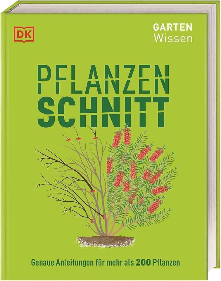 Gartenwissen Pflanzenschnitt: Genaue Anleitungen für mehr als 200 Pflanzen