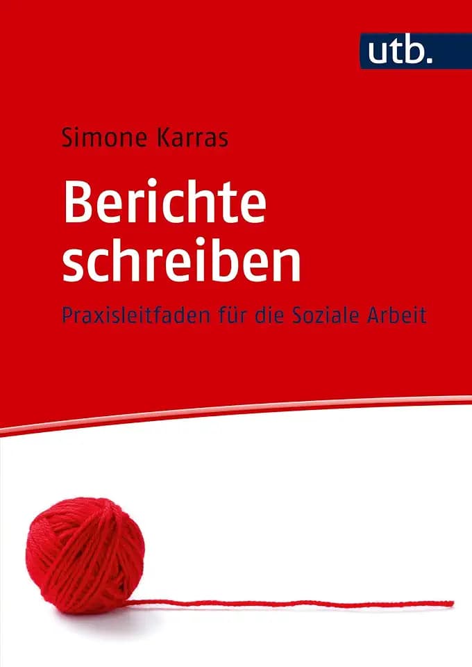 Berichte schreiben: Praxisleitfaden für die Soziale Arbeit