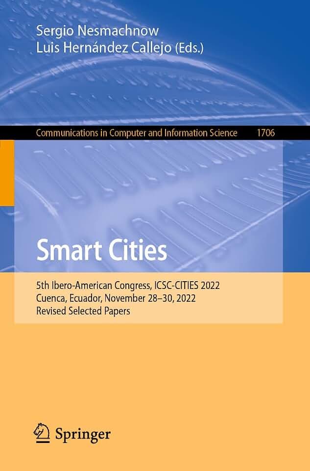Smart Cities: 5th Ibero-American Congress, ICSC-CITIES 2022, Cuenca, Ecuador, November 28-30, 2022, Revised Selected Papers (Communications in Computer and Information Science, 1706, Band 1706)