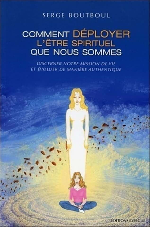 Comment déployer l'être spirituel que nous sommes: Discerner notre mission de vie et évoluer de manière authentique