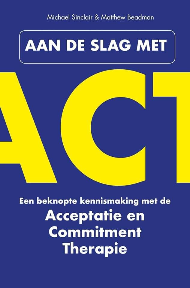 Aan de slag met ACT: een beknopte kennismaking met de Acceptatie & Commitment Therapie
