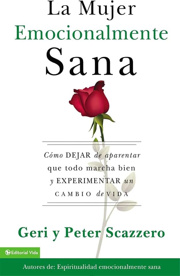 La mujer emocionalmente sana: Cómo dejar de aparentar que todo marcha bien y experimentar un cambio de vida (Emotionally Healthy Spirituality)