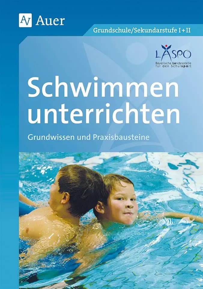Schwimmen unterrichten: Grundwissen - Praxisbausteine (1. bis 10. Klasse)
