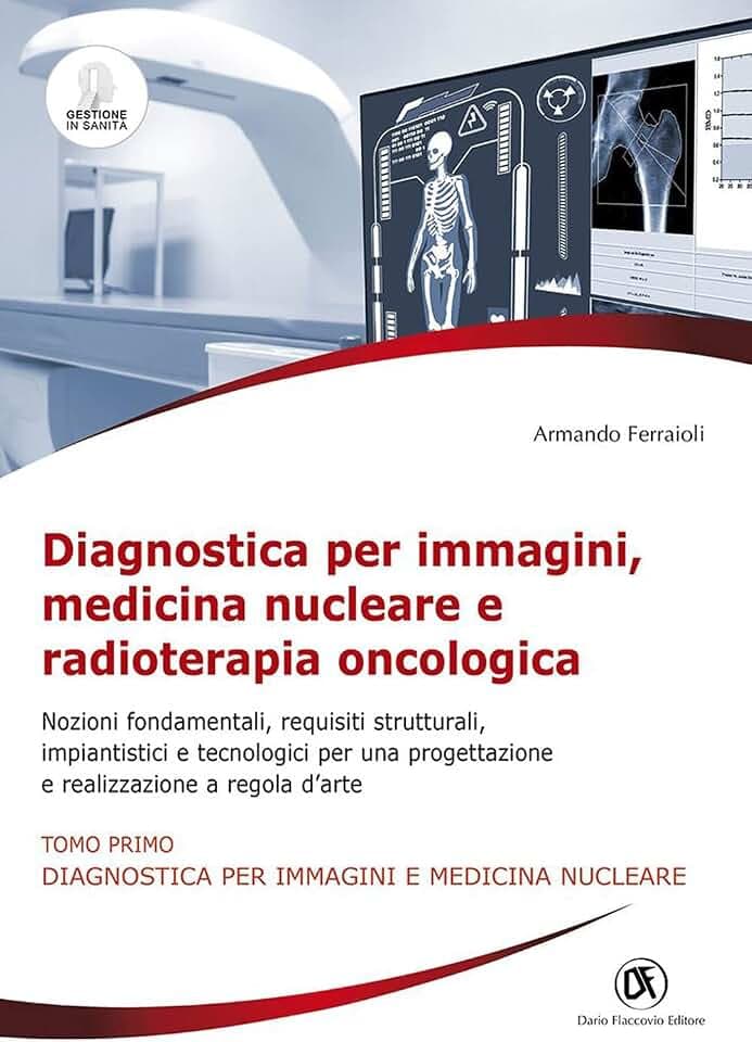 Diagnostica per immagini, medicina nucleare e radioterapia oncologica. Nozioni fondamentali, requisiti strutturali, impiantistici e tecnologici per ... a regola d'arte (Impianti sanitari)
