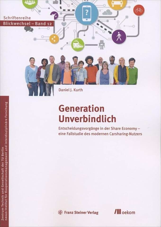 Generation Unverbindlich: Entscheidungsvorgänge in der Share Economy - eine Fallstudie des modernen Carsharing-Nutzers (Blickwechsel / Schriftenreihe ... und Gesellschaft der TU Berlin, Band 12)