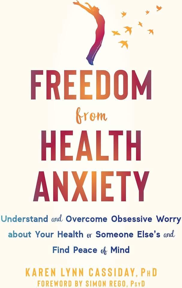 Freedom from Health Anxiety: Understand and Overcome Obsessive Worry about Your Health or Someone Else’s and Find Peace of Mind
