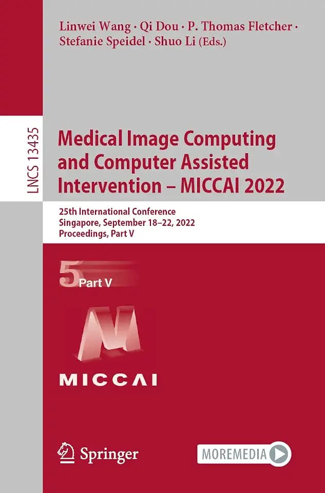 Medical Image Computing and Computer Assisted Intervention – MICCAI 2022: 25th International Conference, Singapore, September 18–22, 2022, ... Notes in Computer Science, Band 13435)