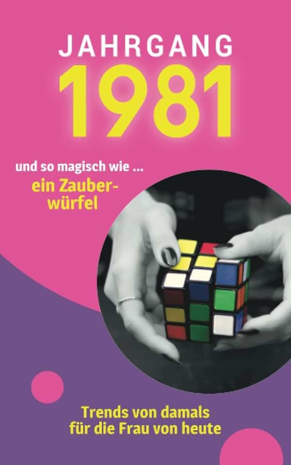Jahrgang 1981 und so magisch wie ... ein Zauberwürfel: Das Geschenkbuch für Frauen zum 40. Geburtstag