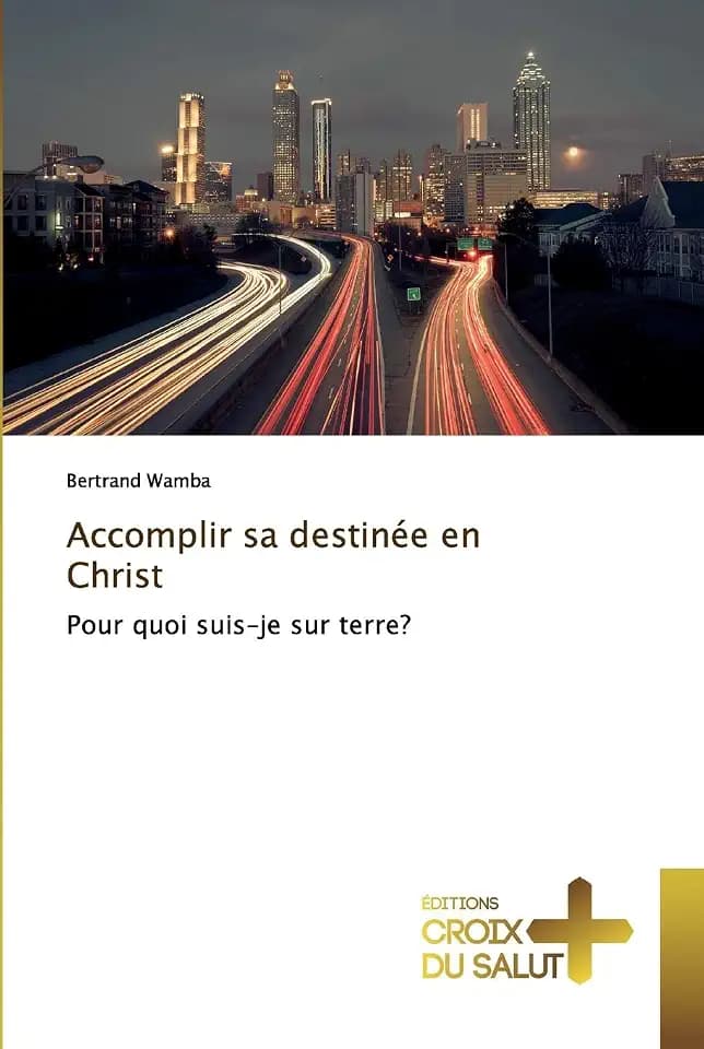 Accomplir sa destinée en Christ: Pour quoi suis-je sur terre?