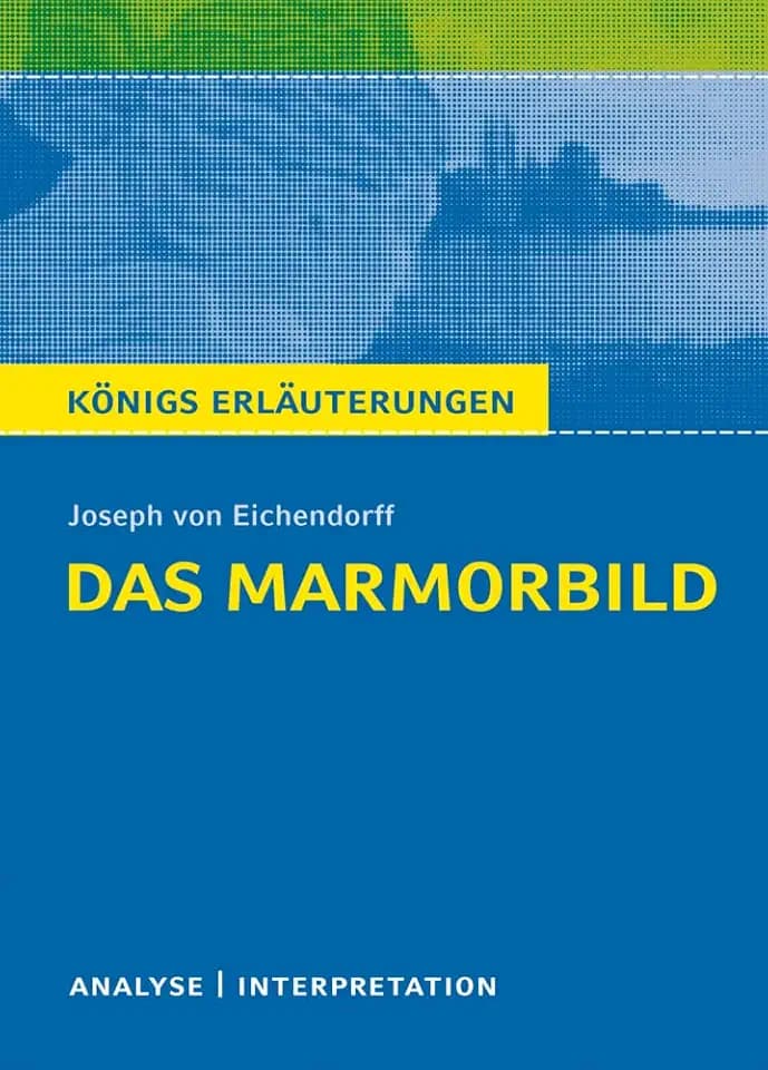 Das Marmorbild von Joseph von Eichendorff - Textanalyse und Interpretation: mit Zusammenfassung, Inhaltsangabe, Prüfungsaufgaben mit Lösungen uvm. (Königs Erläuterungen, Band 248)