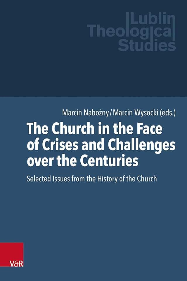The Church in the Face of Crises and Challenges over the Centuries: Selected Issues from the History of the Church (Lublin Theological Studies)