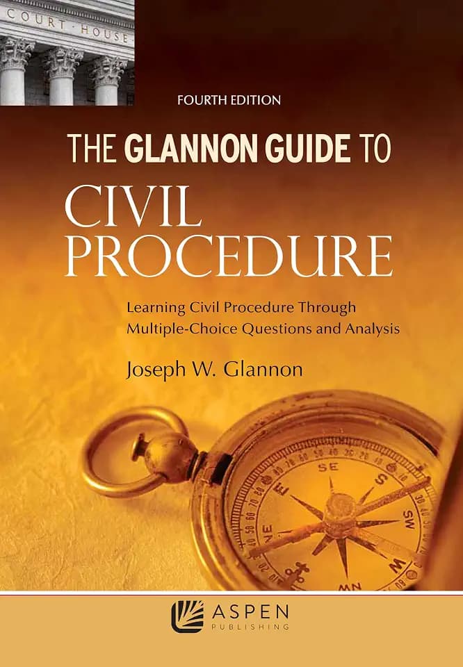 Glannon Guide to Civil Procedure: Learning Civil Procedure Through Multiple-Choice Questions and Analysis (Glannon Guides Series)
