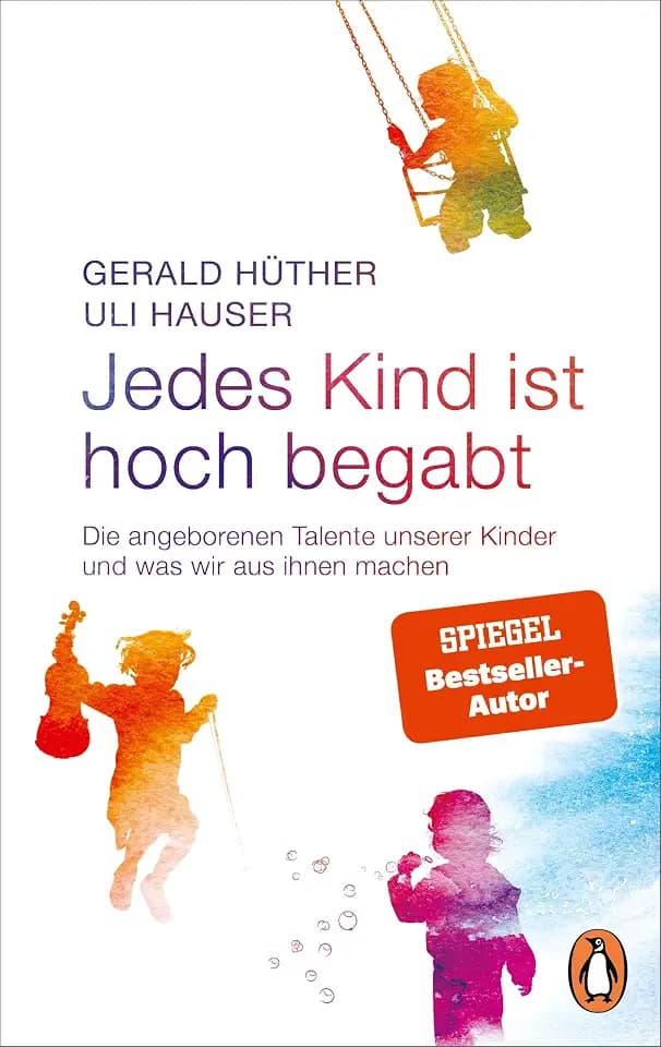 Jedes Kind ist hoch begabt: Die angeborenen Talente unserer Kinder und was wir aus ihnen machen