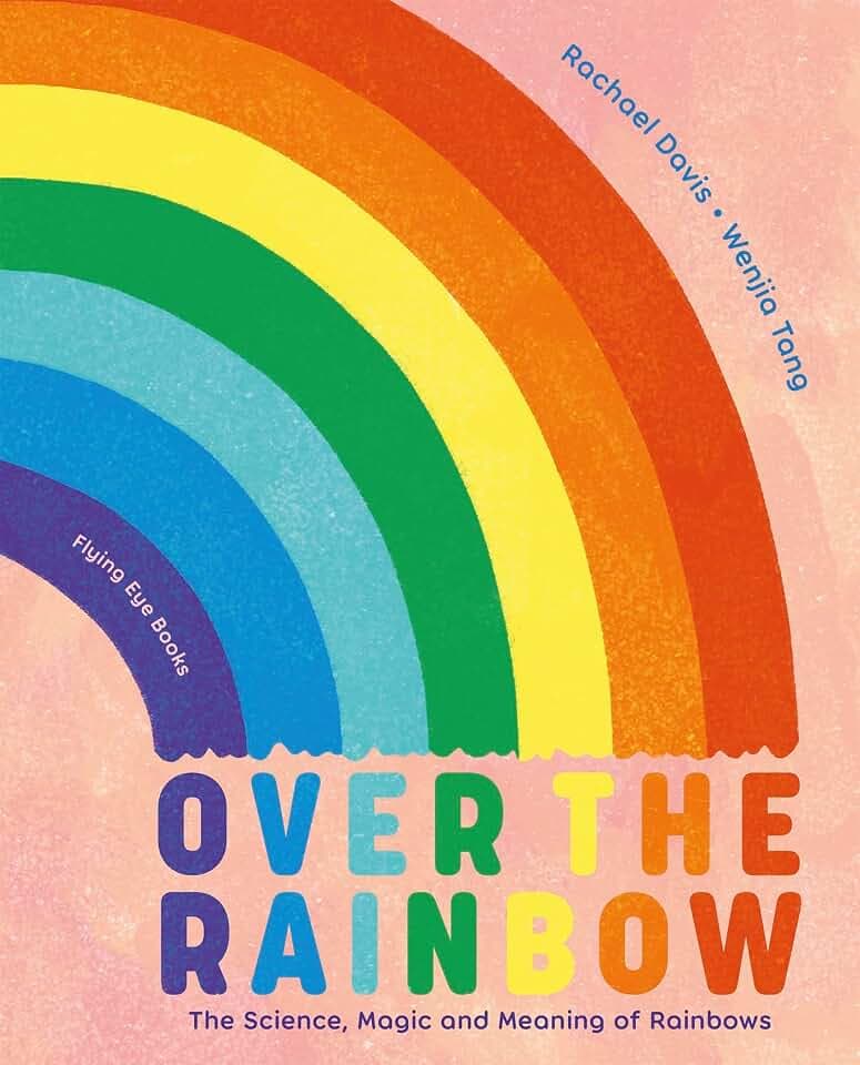 Over the Rainbow: The Science, Magic and Meaning of Rainbows (Natural Phenomena)