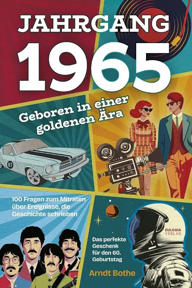 Jahrgang 1965 – Geboren in einer goldenen Ära: 100 Fragen zum Mitraten über Ereignisse, die Geschichte schrieben – Das perfekte Geschenk für den 60. Geburtstag